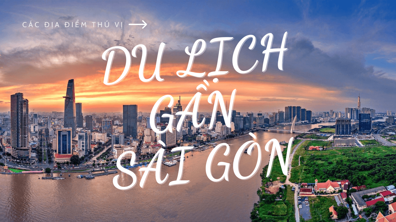Top 10 Địa Điểm Du Lịch Gần Sài Gòn Lý Tưởng Cho Cuối Tuần